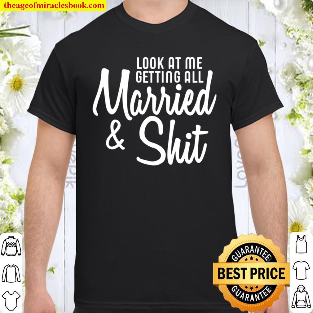 Look At Me Getting All Married & Shit Bride limited Shirt, Hoodie, Long Sleeved, SweatShirt