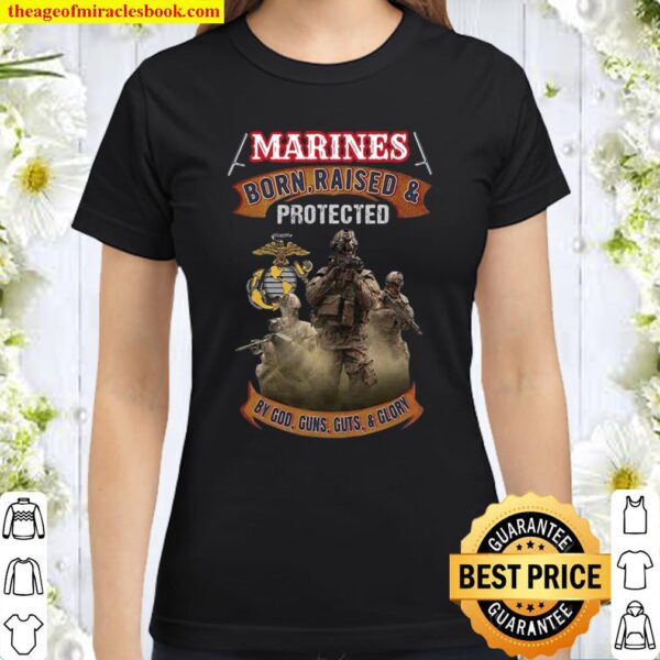 Marines Born Raised _ Protected By God Guns Guts _ Glory Classic Women T-Shirt