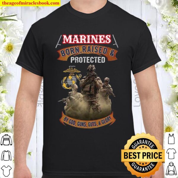 Marines Born Raised _ Protected By God Guns Guts _ Glory Shirt