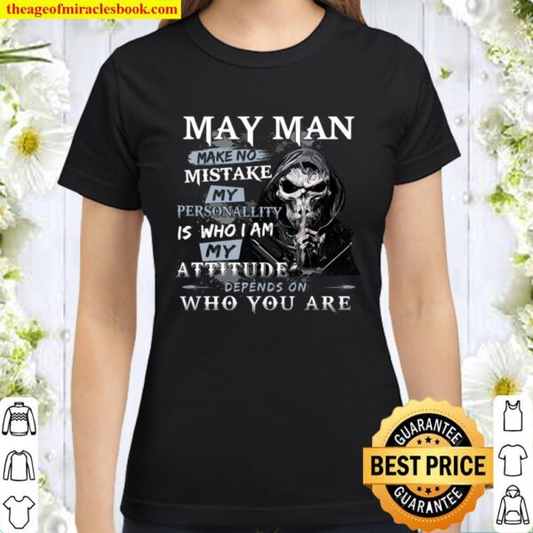 May Man Make No Mistake My Personallity Is Who I Am My Attitude Depend Classic Women T-Shirt