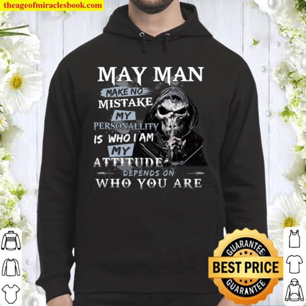 May Man Make No Mistake My Personallity Is Who I Am My Attitude Depend Hoodie