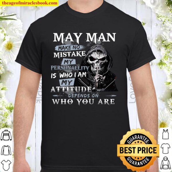 May Man Make No Mistake My Personallity Is Who I Am My Attitude Depend Shirt