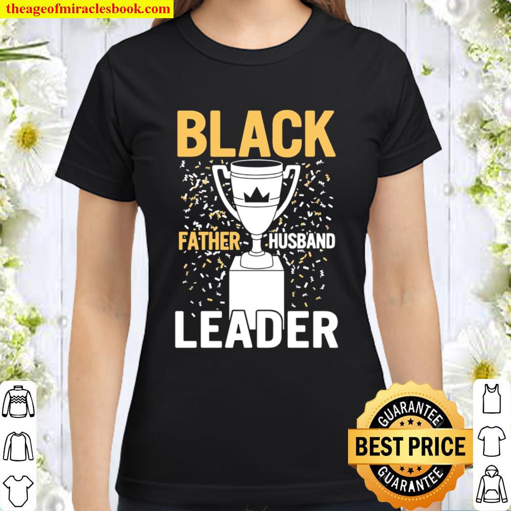 Mens Black Fathers Day Black Father Husband Leader BLM Dad Classic Women T-Shirt