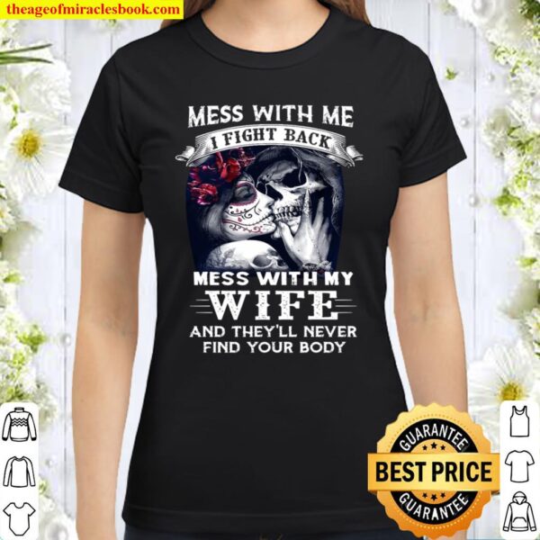 Mess With Me I Fight Back Mess With My Wife And They’ll Never Find You Classic Women T-Shirt
