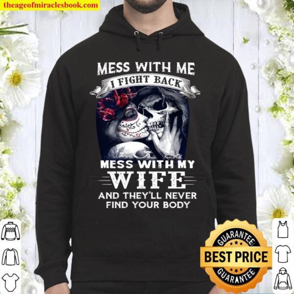 Mess With Me I Fight Back Mess With My Wife And They’ll Never Find You Hoodie