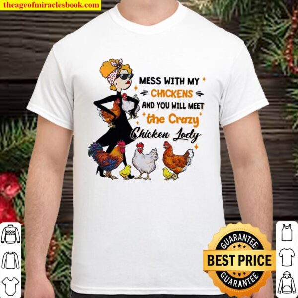 Mess With My Chickens And You Will Meet The Crazy Chicken Lady Shirt
