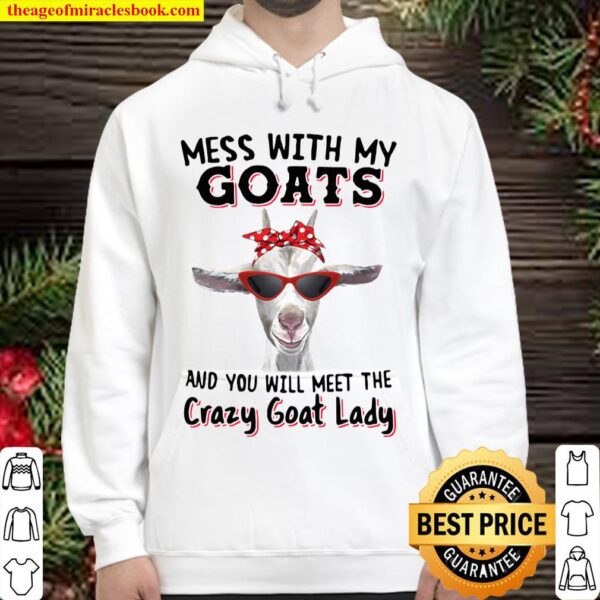 Mess With My Goats And You Will Meet The Crazy Goat Lady Hoodie