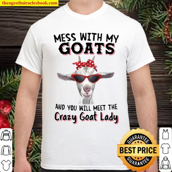 Mess With My Goats And You Will Meet The Crazy Goat Lady Shirt