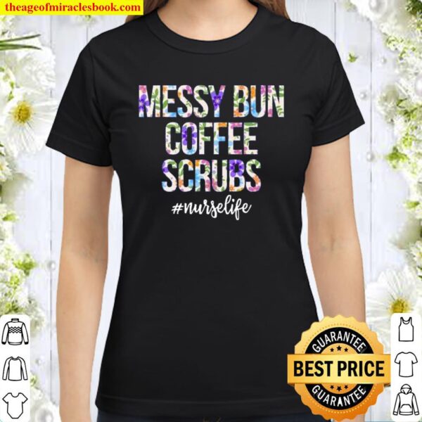 Messy Bun Coffee Scrubs Nurse Life Classic Women T-Shirt