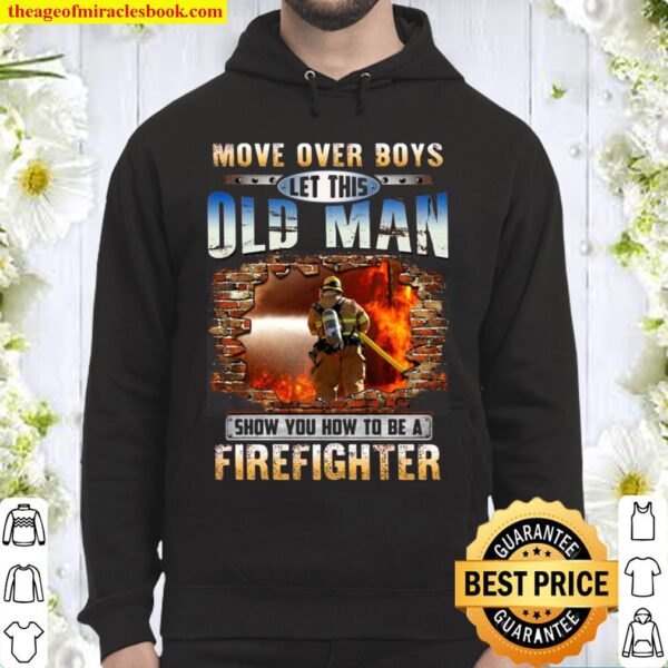 More Over Boys Let This Old Man Show You How To Be A Firefighter Firem Hoodie
