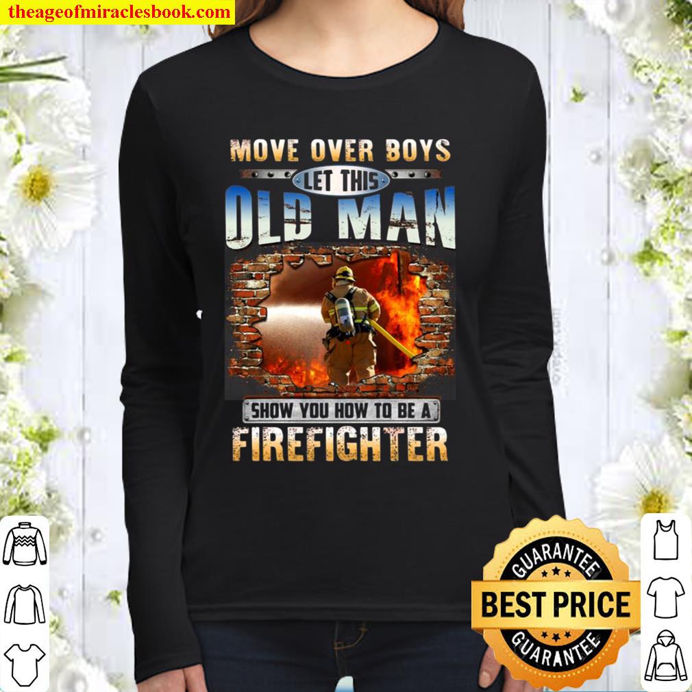 More Over Boys Let This Old Man Show You How To Be A Firefighter Firem Women Long Sleeved
