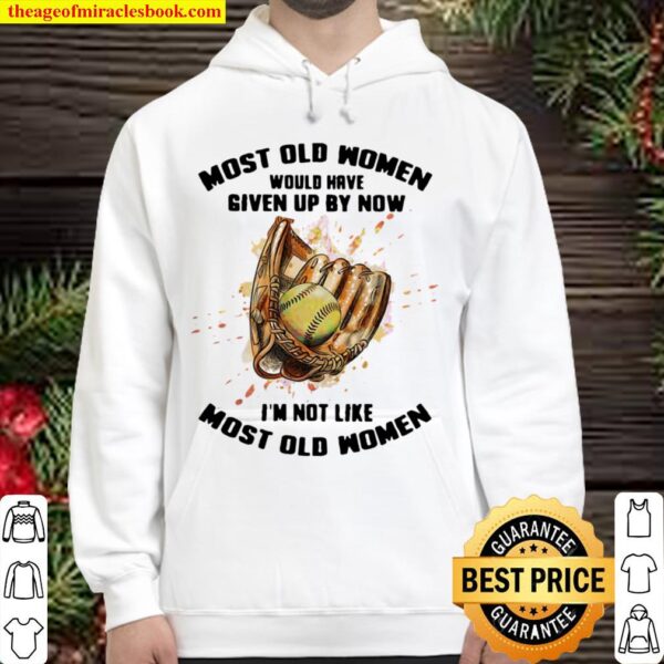 Most Old Women Would Have Given Up By Now I’m Not Like Most Old Women Hoodie
