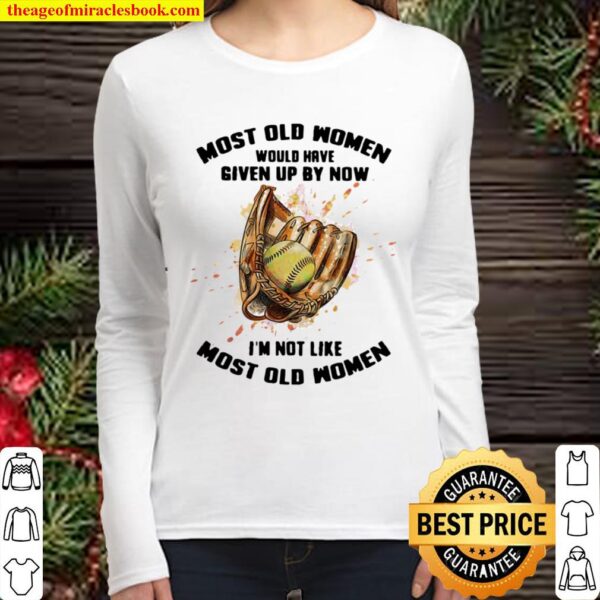 Most Old Women Would Have Given Up By Now I’m Not Like Most Old Women Women Long Sleeved