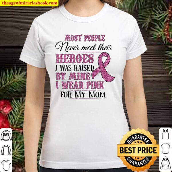 Most People Never Meet Their Heroes I Was Raised By Mine I Wear Pink F Classic Women T-Shirt