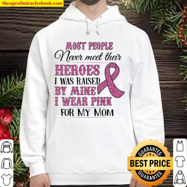 Most People Never Meet Their Heroes I Was Raised By Mine I Wear Pink F Hoodie