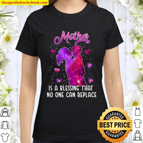 Mother Is A Blessing That No One Can Replace Classic Women T-Shirt