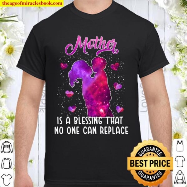 Mother Is A Blessing That No One Can Replace Shirt