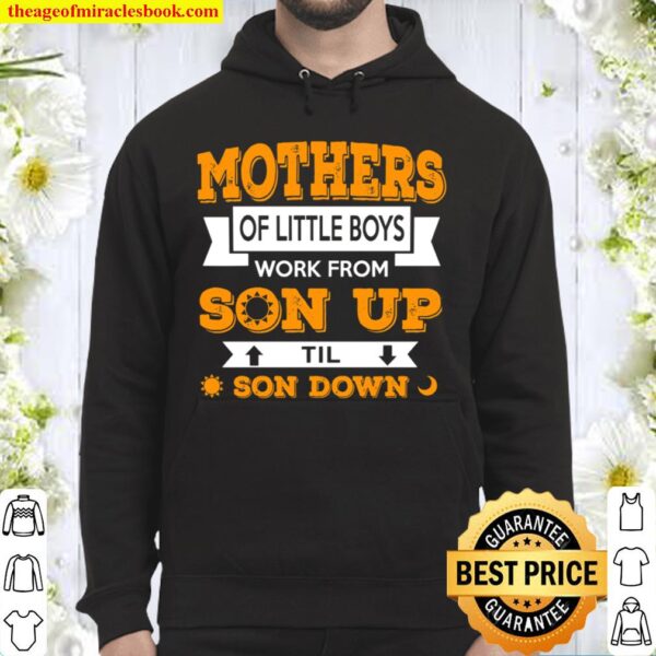 Mothers Of Little Boys Work From Son Up Til Son Down Hoodie