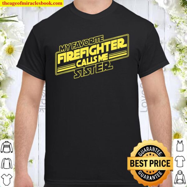 My Favorite Firefighter Calls Me Sister Shirt