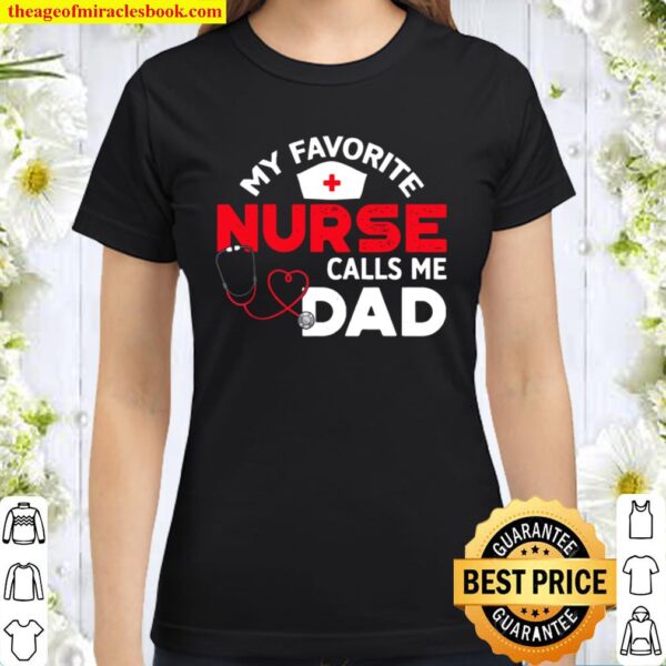My Favorite Nurse Calls Me Dad Fathers Day Nursing Classic Women T-Shirt