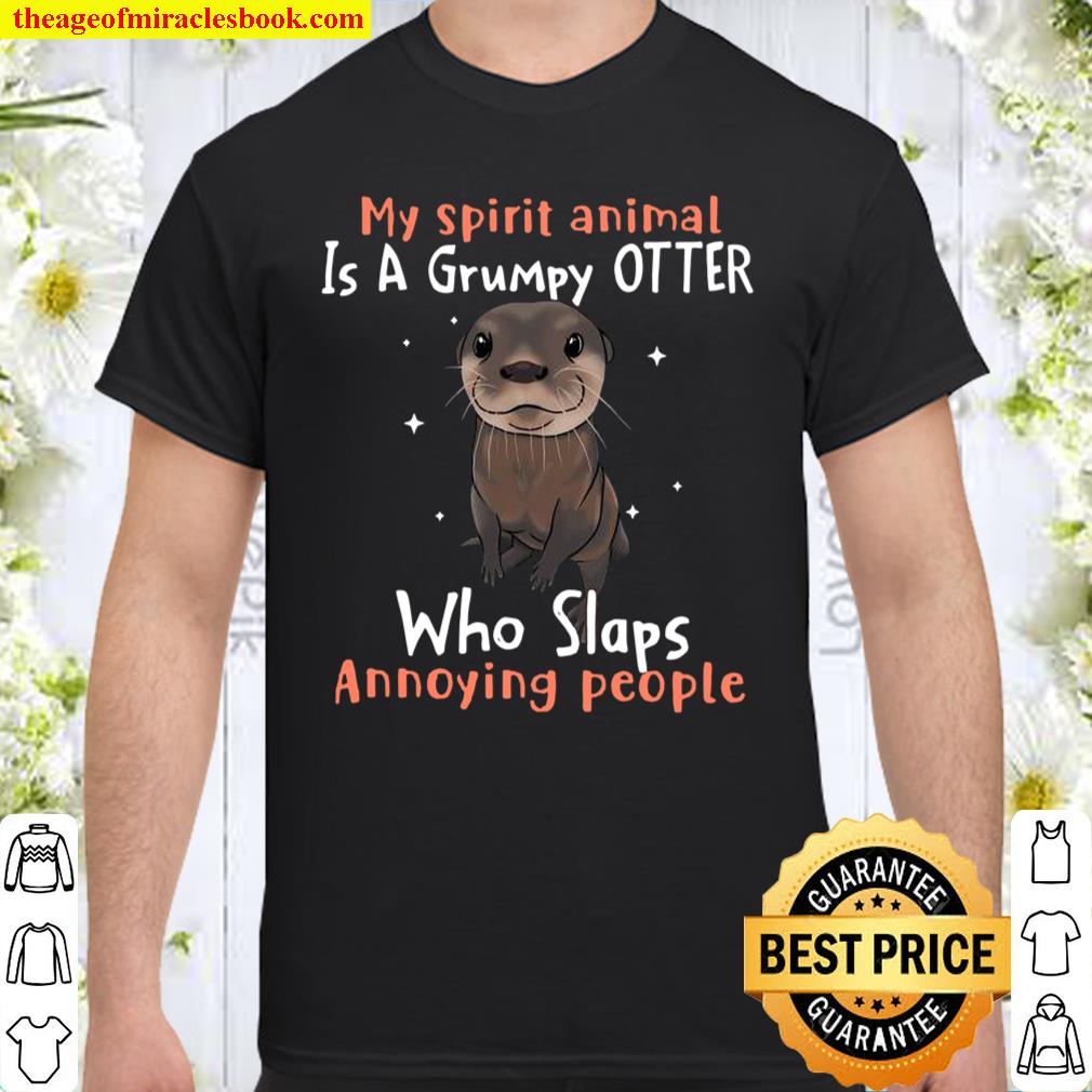 My Spirit Animal Is A Grumpy Otter Who Slaps Annoying People Shirt