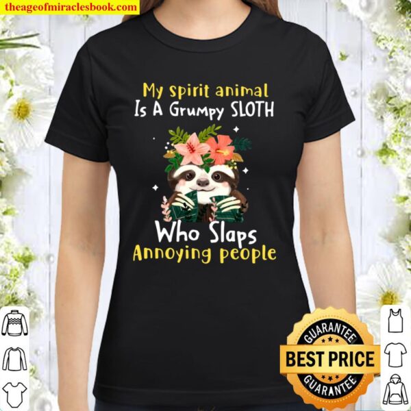 My Spirit Animal Is A Grumpy Sloth Who Slaps Annoying People Flower Sl Classic Women T-Shirt