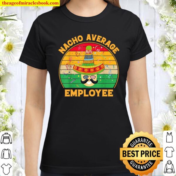 Nacho Average Employee Cinco De Mayo Classic Women T-Shirt