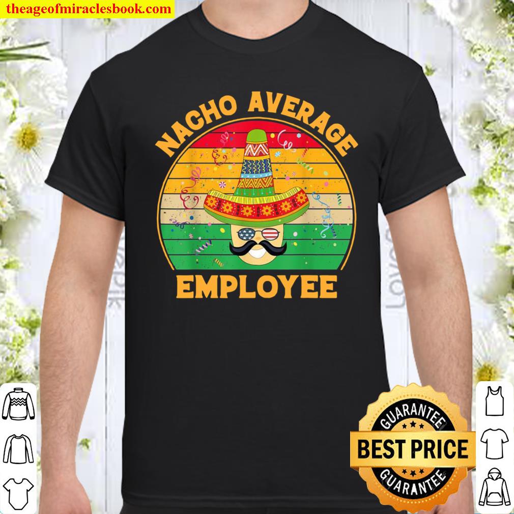 Nacho Average Employee Cinco De Mayo Shirt, hoodie, tank top, sweater