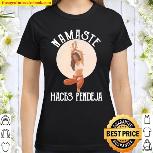 Namaste haces pendeja Classic Women T-Shirt