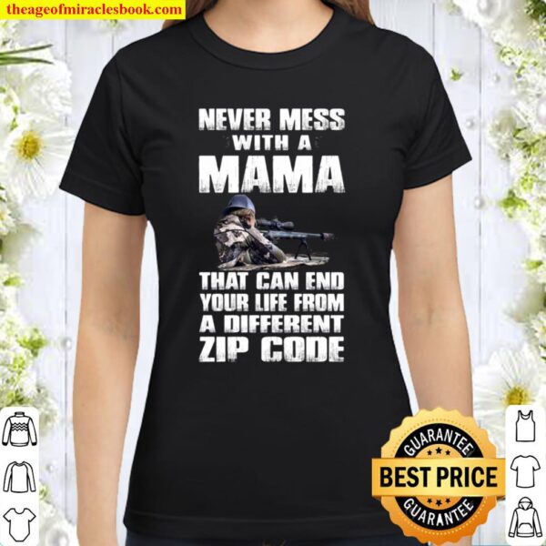 Never Mess With A Mama That Can End Your Life From A Different Zip Cod Classic Women T-Shirt