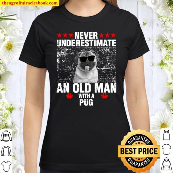 Never Underestiamate An Old Man With A Pug Classic Women T-Shirt