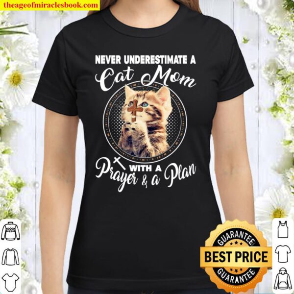 Never Underestimate A Cat Mom With A Prayer A Plan Classic Women T-Shirt