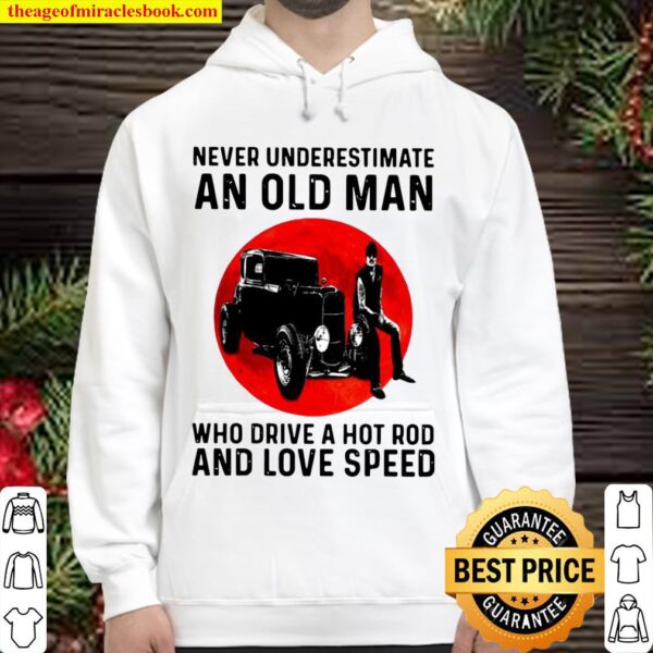 Never Underestimate An Old Man Who Drive A Hot Rod And Love Speed Hoodie