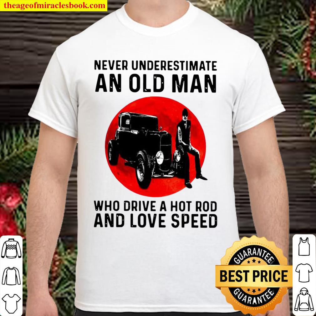 Never Underestimate An Old Man Who Drive A Hot Rod And Love Speed Shirt