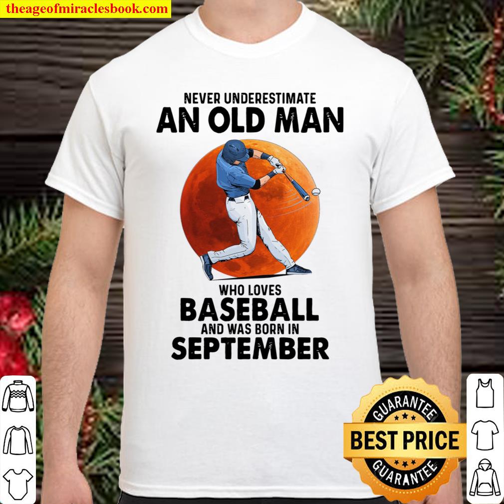 Never Underestimate An Old Man Who Loves Baseball And Was Born In Sept Shirt