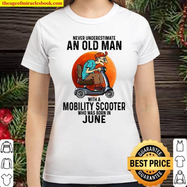 Never Underestimate An Old Woman With A Mobility Scooter Who Was Born Classic Women T-Shirt