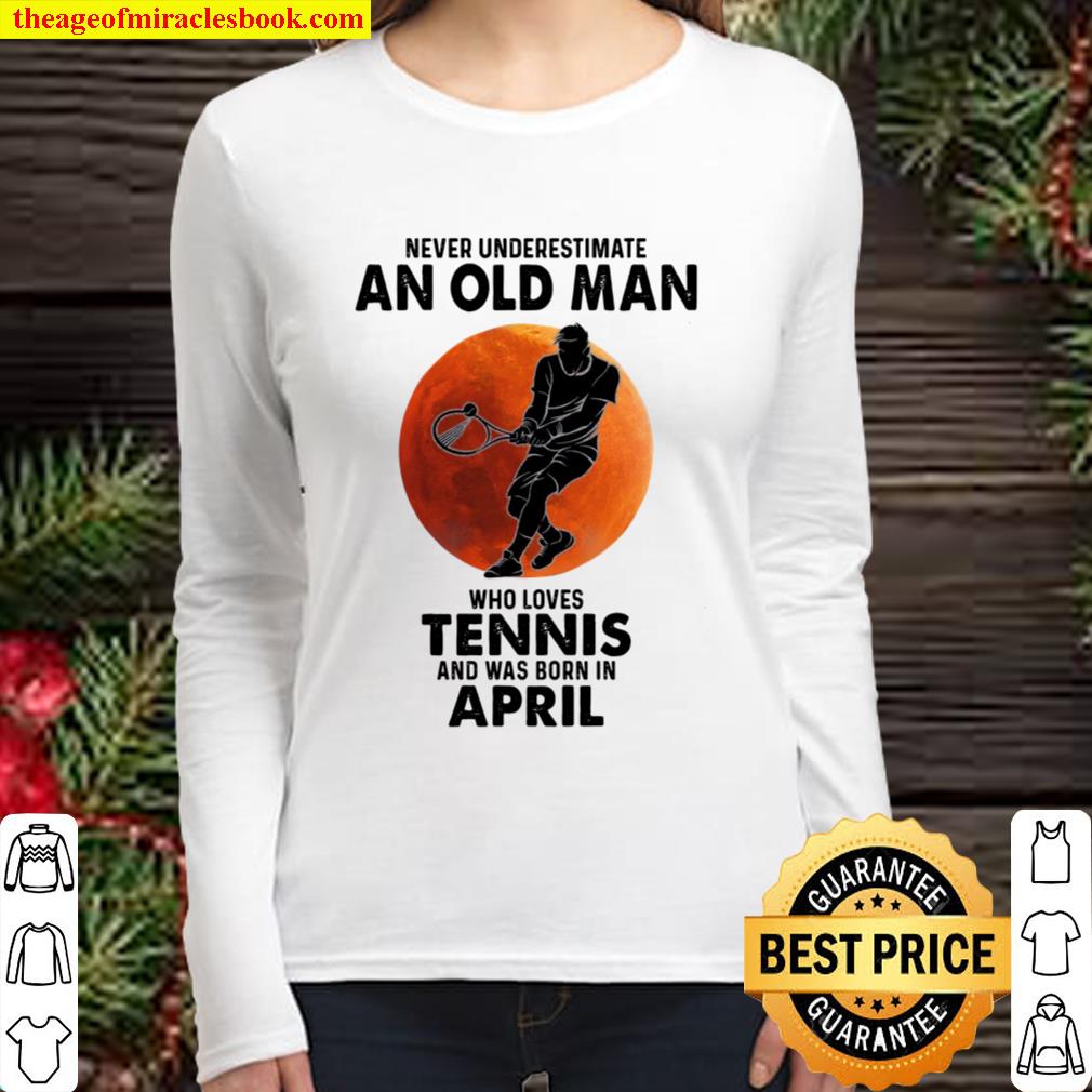 Never underestimate an old man who loves tennis and was born in april Women Long Sleeved