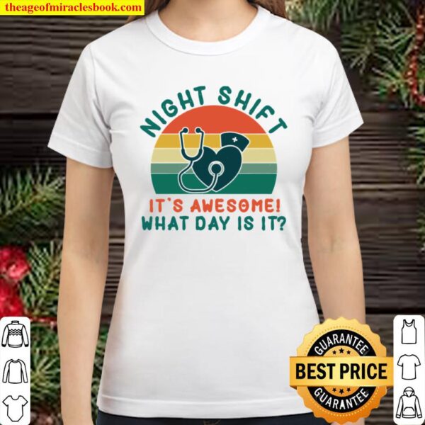 Night Shift It’s Awesome What Day Is It Classic Women T-Shirt