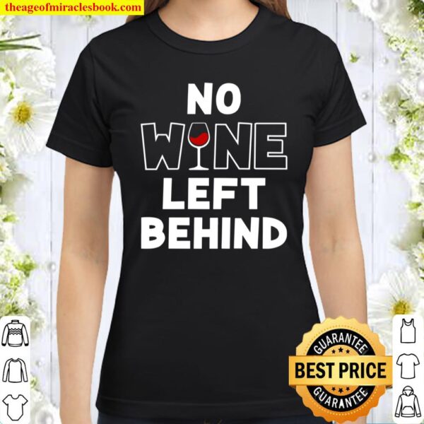 No Wine Left Behind Classic Women T-Shirt