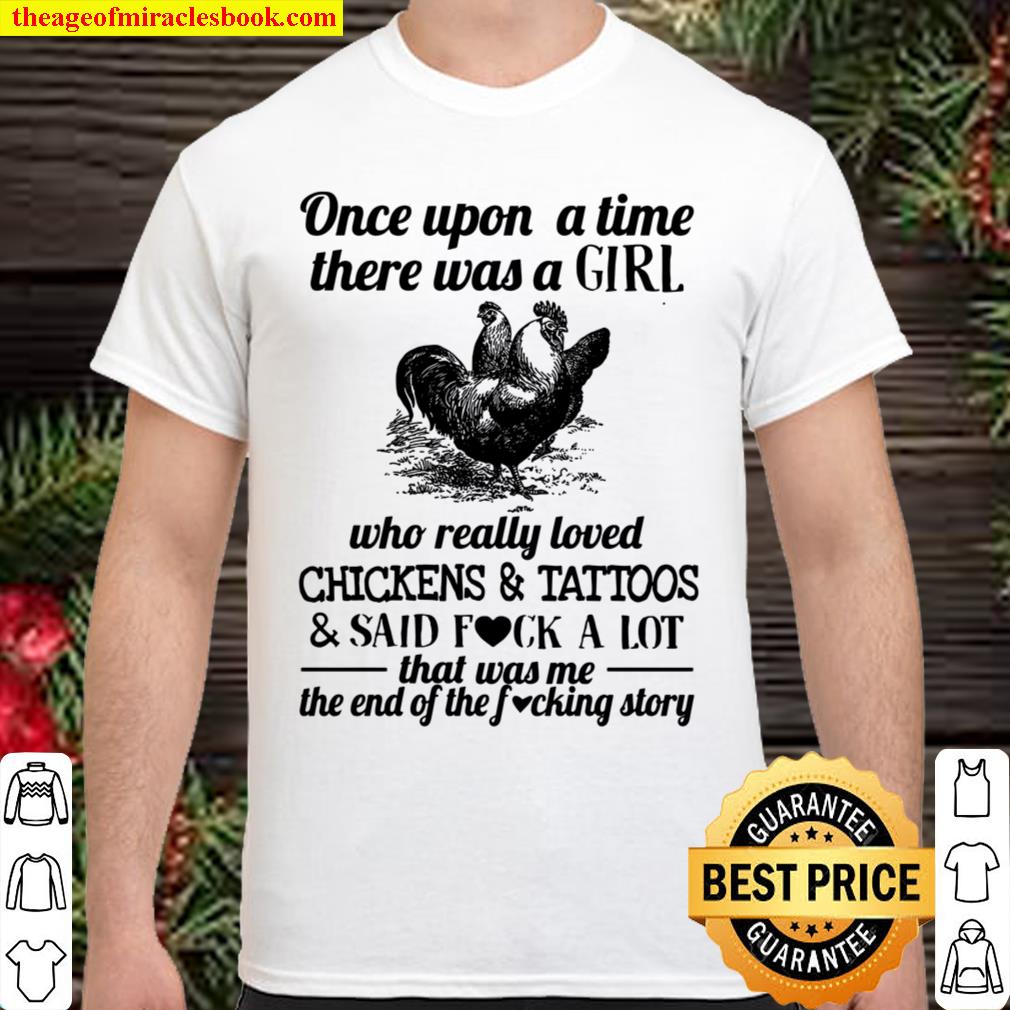 Once Upon A Time There Was A Girl Who Really Loved Chickens & Tattoos & Said Fuck A Lot That Was Me The End Of The Fucking Story hot Shirt, Hoodie, Long Sleeved, SweatShirt