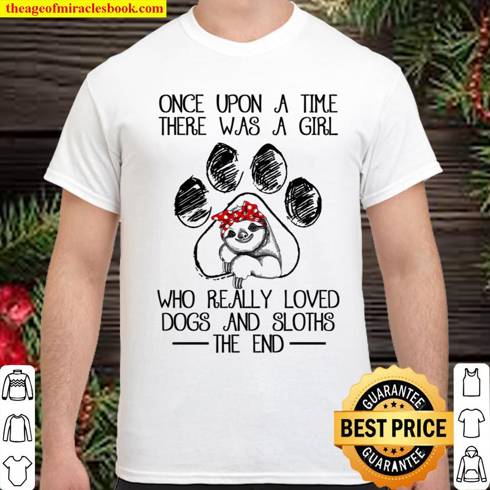 Once Upon A Time There Was A Girl Who Really Loved Dogs And Sloths The End Shirt