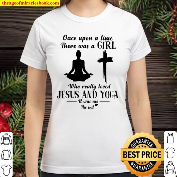 Once Upon A Time There Was A Girl Who Really Loved Jesus And Yoga It W Classic Women T-Shirt