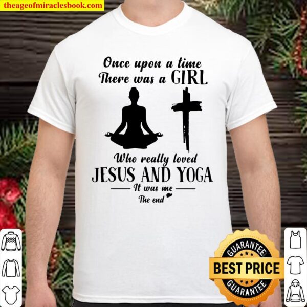 Once Upon A Time There Was A Girl Who Really Loved Jesus And Yoga It W Shirt