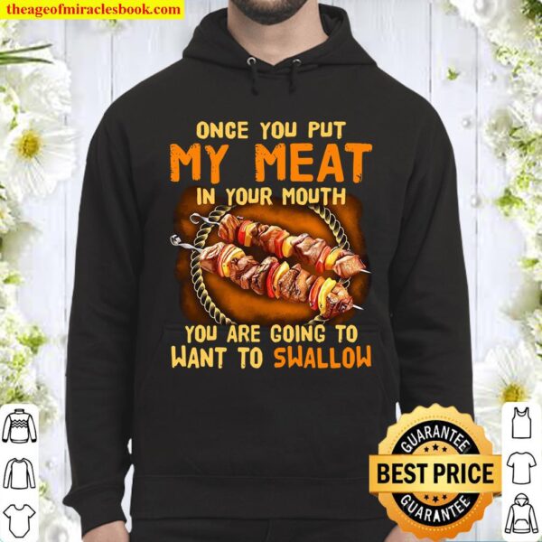 Once You Put My Meat In Your Mouth You Are Going To Want To Swallow Hoodie