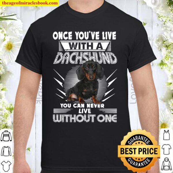 Once You’ve Live With A Dachshund Best Dog Shirt