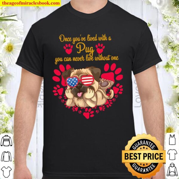 Once You’ve Lived With A Pug You Can Never Live Without One Shirt