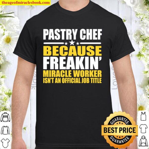 Pastry Chef Freakin’ Miracle Worker Shirt