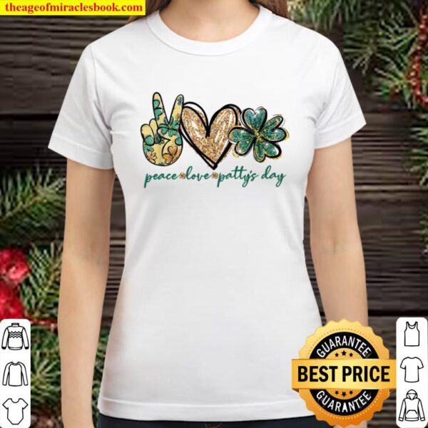 Peace love patty’s day, Love patty tshirt, Valentine Classic Women T-Shirt