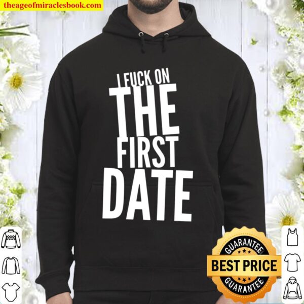 Pickup Line – I Fuck On The First Date – Funny Hoodie