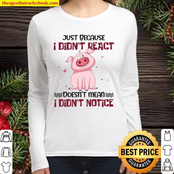 Pig Just Because I Didn’t React Doesn’t Mean I Didn’t Notice Women Long Sleeved